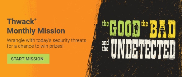 Thwack Monthly Mission - Wrangle with today's security threats for a chance to win prizes! | Start Mission
