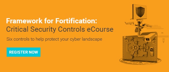 Framework for Fortification: Critical Security Controls eCourse - Six controls to help protect your cyber landscape | REGISTER NOW